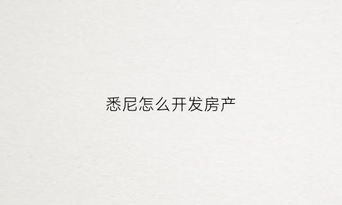悉尼怎么开发房产(悉尼房地产公司)