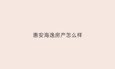 惠安海逸房产怎么样(惠安海逸房地产开发商)