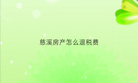 慈溪房产怎么退税费(慈溪房产怎么退税费的)