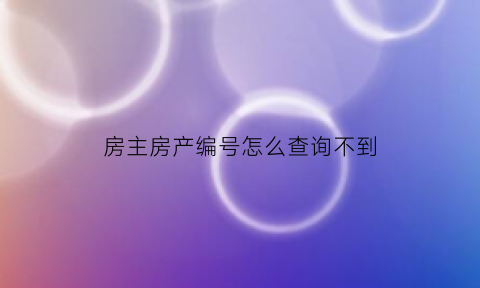 房主房产编号怎么查询不到