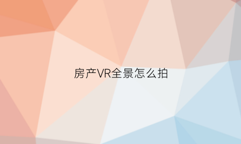 房产VR全景怎么拍(全景vr相机怎么拍视频房源)