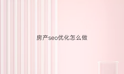 房产seo优化怎么做(房源优化)