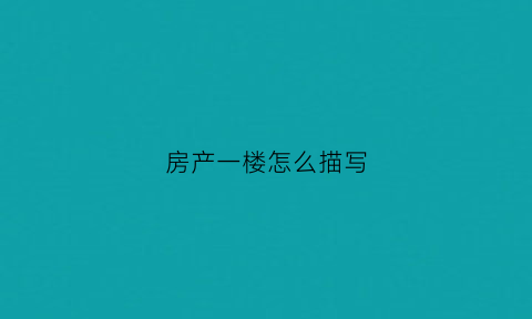 房产一楼怎么描写(形容一楼房子的好句子)