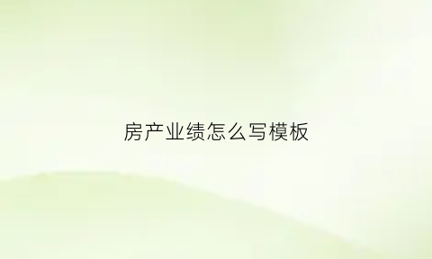 房产业绩怎么写模板(房产业绩表格模板)