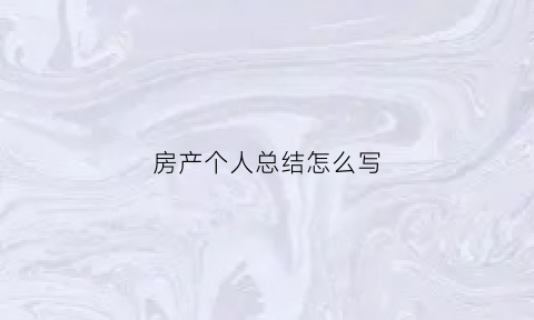 房产个人总结怎么写(2020年房产个人年终工作总结)