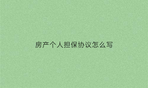 房产个人担保协议怎么写(个人房屋担保合同)