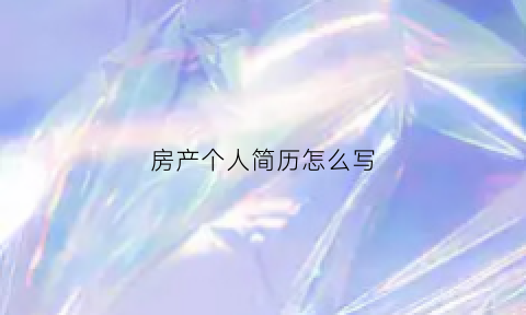 房产个人简历怎么写(房产简历表格电子版)