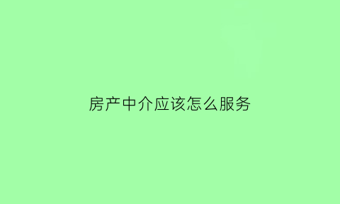 房产中介应该怎么服务