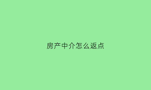 房产中介怎么返点(房产中介返点要交税吗)