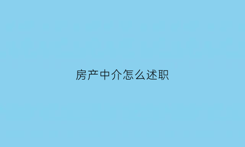 房产中介怎么述职(房产中介述职报告怎么写个人)