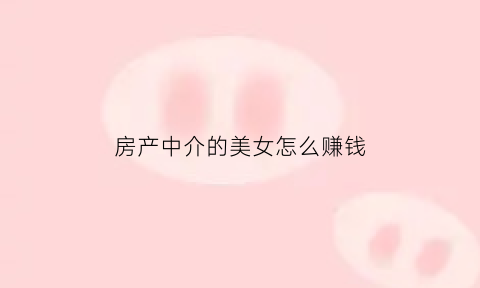 房产中介的美女怎么赚钱