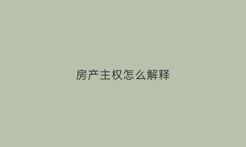 房产主权怎么解释(房子主权人是谁重要吗)