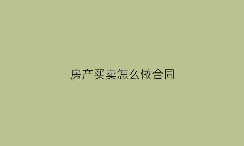 房产买卖怎么做合同