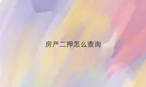 房产二押怎么查询(二押房产证有记录吗)
