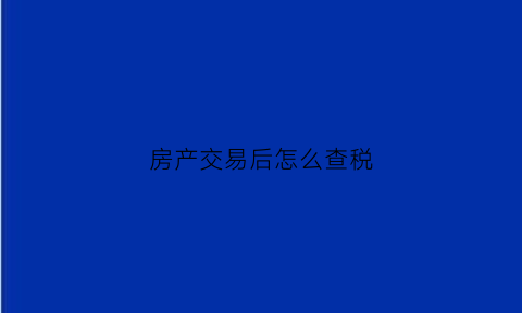 房产交易后怎么查税