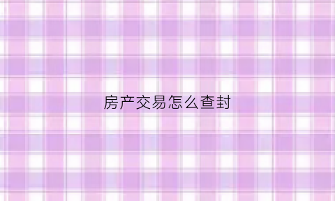 房产交易怎么查封(房产查封状态怎么查询)