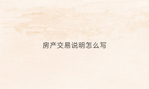 房产交易说明怎么写(房屋买卖说明书)