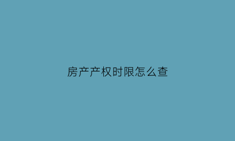 房产产权时限怎么查