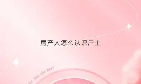 房产人怎么认识户主(房子的产权人和户主有什么区别)