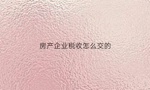 房产企业税收怎么交的