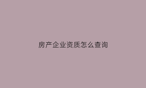 房产企业资质怎么查询