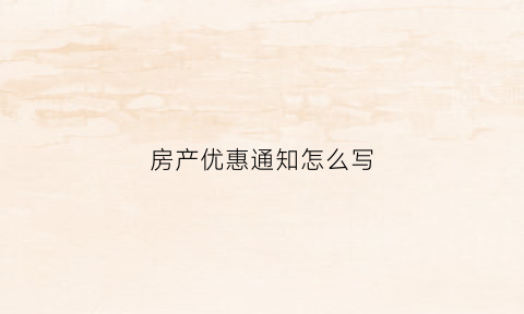 房产优惠通知怎么写(房产优惠活动文案)