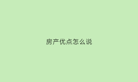 房产优点怎么说(房产优缺点)