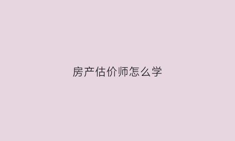 房产估价师怎么学