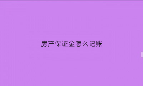 房产保证金怎么记账(房产保证金怎么记账的)