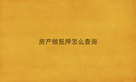 房产做抵押怎么查询(房产做抵押怎么查询结果)