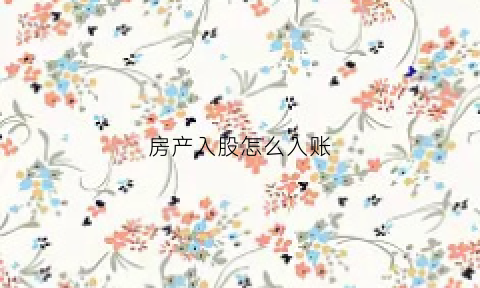 房产入股怎么入账(用房产入股需要掏什么费用)