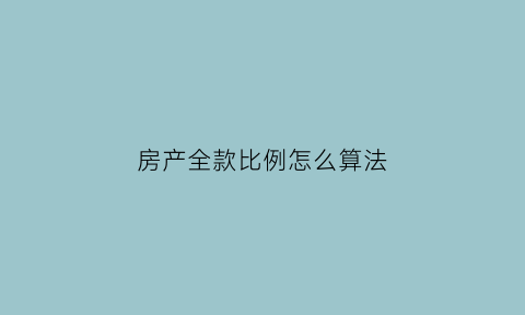 房产全款比例怎么算法(房子全款包括什么)