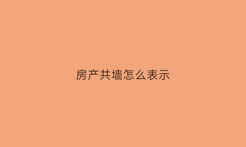 房产共墙怎么表示(房子共墙好不好)
