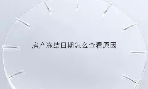 房产冻结日期怎么查看原因(房产冻结状态查询)