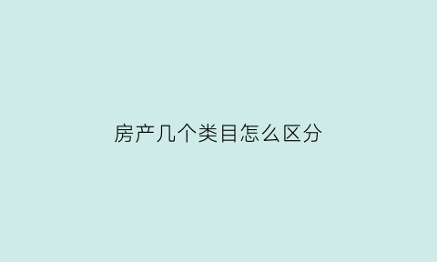 房产几个类目怎么区分(房产类别包括哪些)