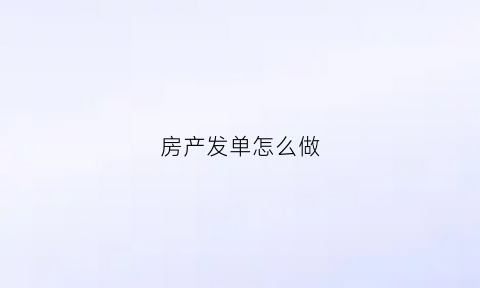 房产发单怎么做(房产发单怎么做会计分录)