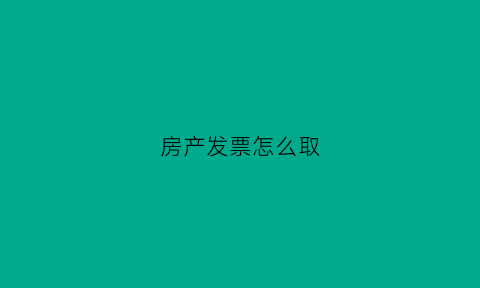 房产发票怎么取(房产发票需要什么手续)