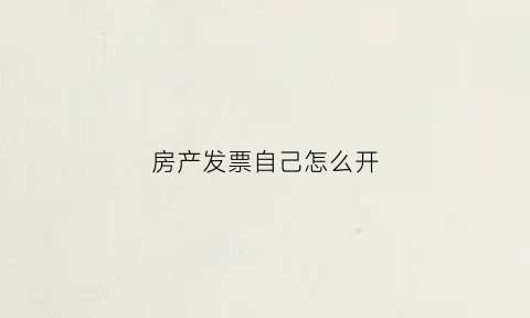房产发票自己怎么开