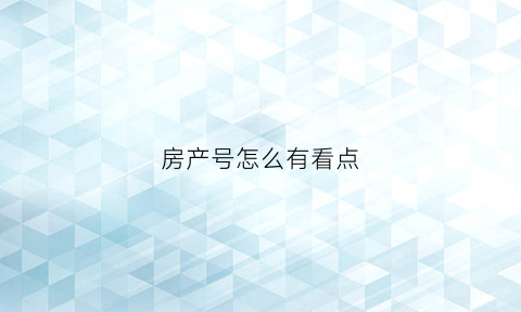 房产号怎么有看点(房产号怎么查)