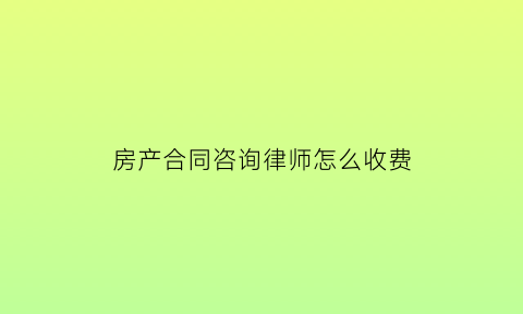 房产合同咨询律师怎么收费