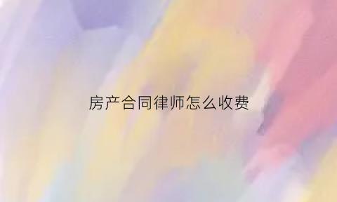 房产合同律师怎么收费
