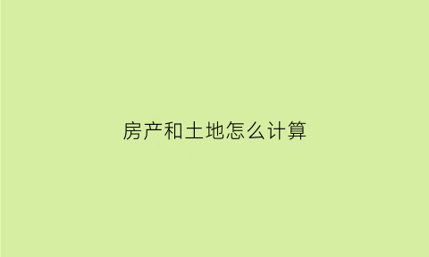 房产和土地怎么计算(房产与土地)