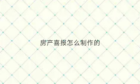 房产喜报怎么制作的(房产喜报内容怎么写)