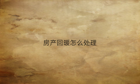 房产回暖怎么处理(房地产回暖期成交量)