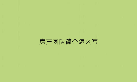 房产团队简介怎么写(房产团队队名跟口号)
