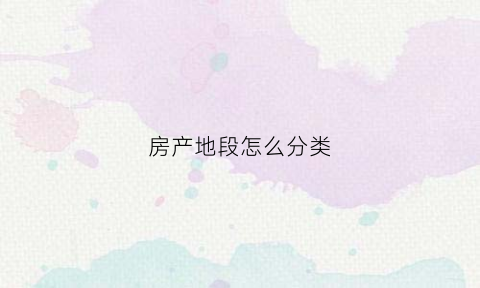 房产地段怎么分类(房屋地段等级怎么区分的)