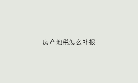 房产地税怎么补报(房屋地税发票补办)