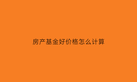 房产基金好价格怎么计算