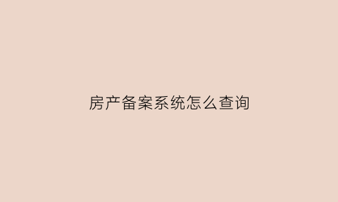房产备案系统怎么查询(房产备案系统怎么查询信息)