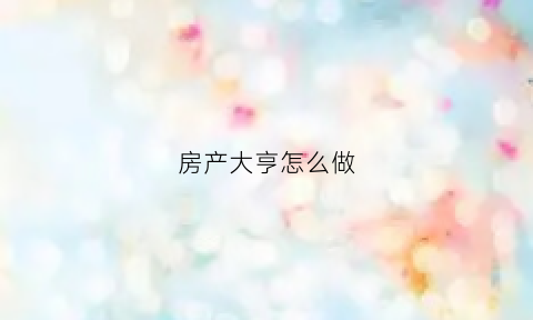 房产大亨怎么做(房产大亨怎么赚钱)